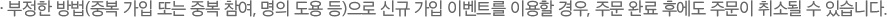 부정한 방법으로 신규 가입 이벤트를 이용할 경우,